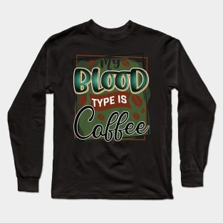 my blood type is coffee Long Sleeve T-Shirt